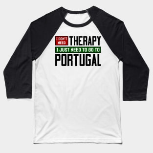 I don't need therapy, I just need to go to Portugal Baseball T-Shirt